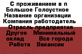 С проживанием в п. Большое Голоустное › Название организации ­ Компания-работодатель › Отрасль предприятия ­ Другое › Минимальный оклад ­ 1 - Все города Работа » Вакансии   